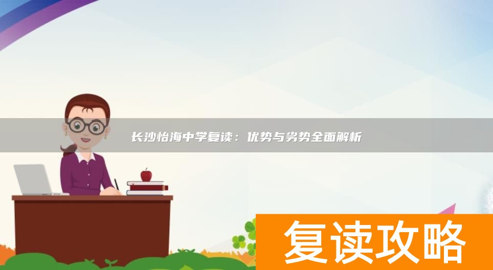 长沙怡海中学复读：优势与劣势全面解析