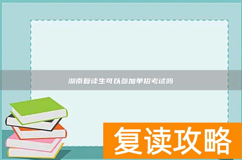 湖南复读生可以参加单招考试吗