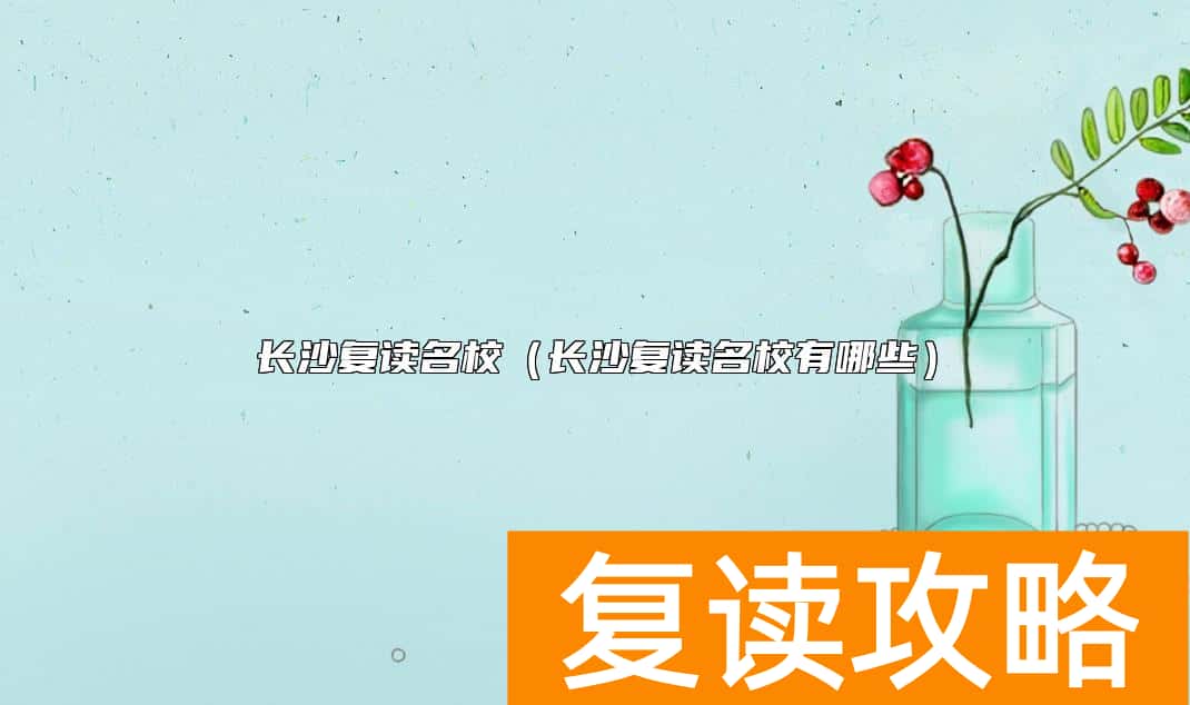 长沙复读名校（长沙复读名校有哪些）